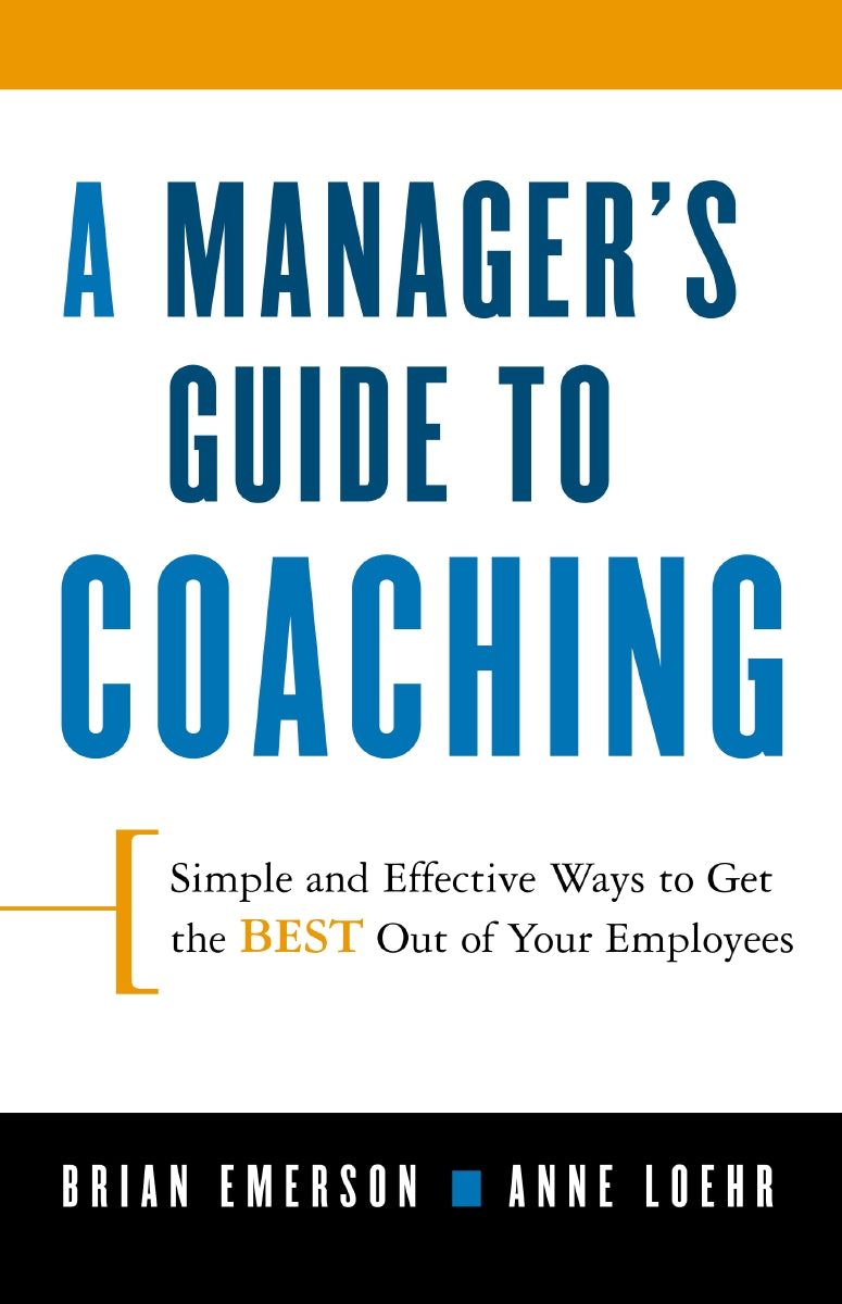 A Manager's Guide to Coaching: Simple and Effective Ways to Get the Best From Your Employees