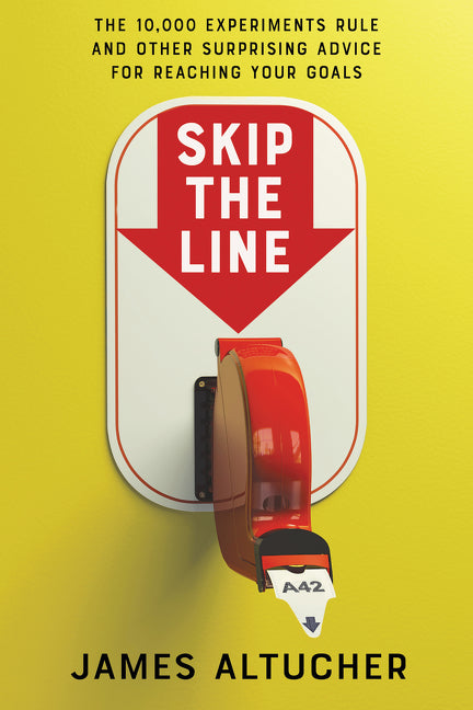 Skip the Line: The 10,000 Experiments Rule and Other Surprising Advice for Reaching Your Goals