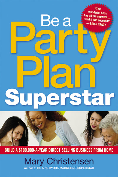 Be a Party Plan Superstar: Build a $100,000-a-Year Direct Selling Business from Home