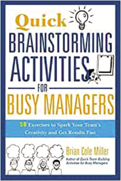 Quick Brainstorming Activities for Busy Managers: 50 Exercises to Spark Your Team's Creativity and Get Results Fast