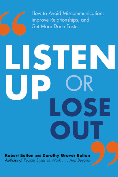 Listen Up or Lose Out: How to Avoid Miscommunication, Improve Relationships, and Get More Done Faster