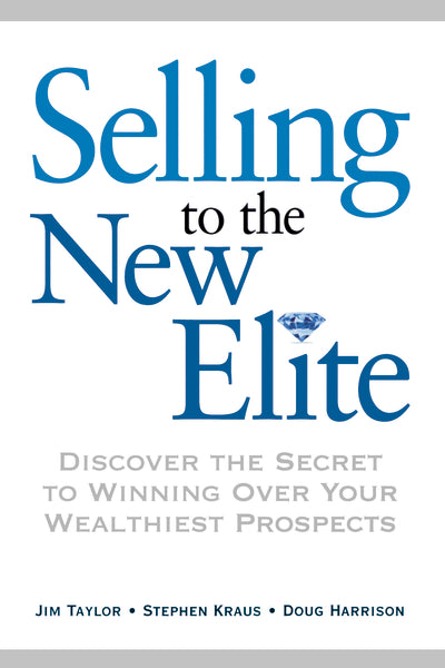 Selling to The New Elite: Discover the Secret to Winning Over Your Wealthiest Prospects