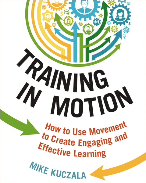Training in Motion: How to Use Movement to Create Engaging and Effective Learning