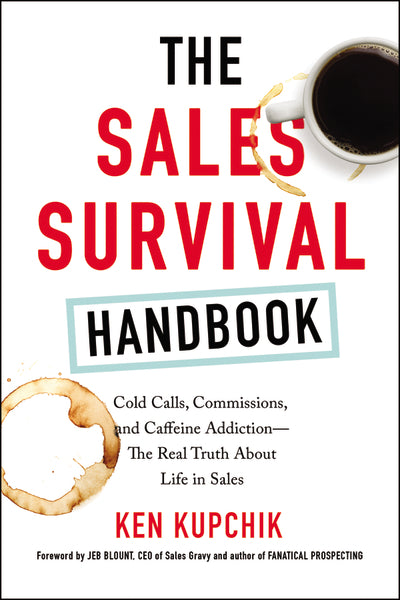 The Sales Survival Handbook: Cold Calls, Commissions, and Caffeine Addiction--The Real Truth About Life in Sales