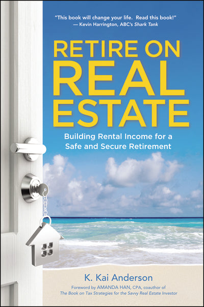 Retire on Real Estate: Building Rental Income for a Safe and Secure Retirement