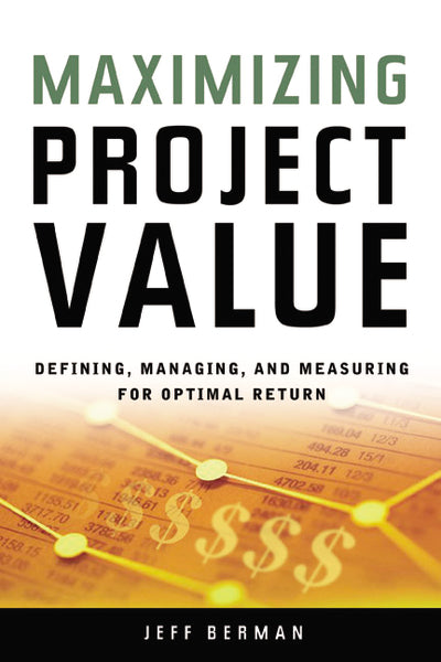 Maximizing Project Value: Defining, Managing, and Measuring for Optimal Return