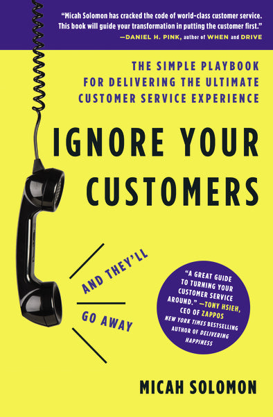 Ignore Your Customers (and They'll Go Away): The Simple Playbook for Delivering the Ultimate Customer Service Experience