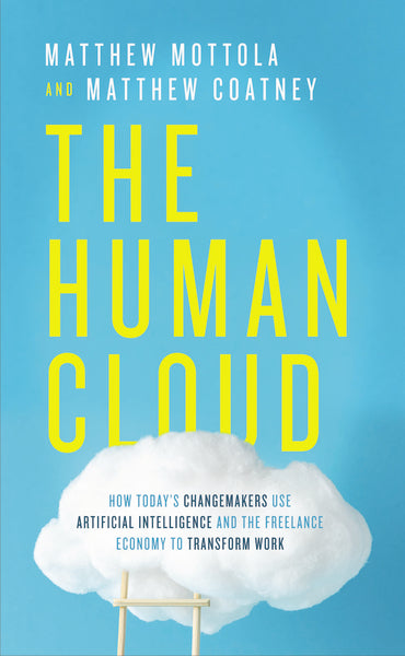 The Human Cloud: How Today's Changemakers Use Artificial Intelligence and the Freelance Economy to Transform Work